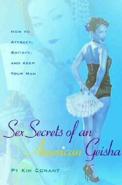 Sex Secrets of an American Geisha: How to Attract, Satisfy, And Keep Your Man (Paperback)