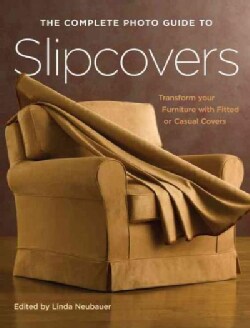The Complete Photo Guide to Slipcovers: Transform Your Furniture With Classic or Casual Covers (Paperback)