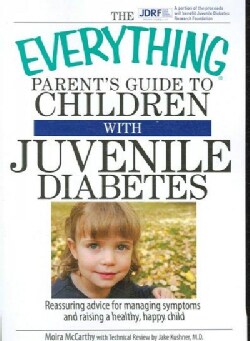 The Everything Parent's Guide to Children With Juvenile Diabetes: Reassuring Advice for Managing Symptoms and Rai... (Paperback)