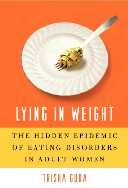Lying in Weight: The Hidden Epidemic of Eating Disorders in Adult Women (Hardcover)