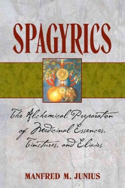 Spagyrics: The Alchemical Preparation of Medicinal Essences, Tinctures, and Elixirs (Paperback)