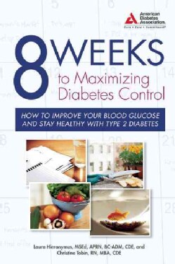8 Weeks to Maximizing Diabetes Control: How to Improve Your Blood Glucose and Stay Healthy With Type 2 Diabetes (Paperback)