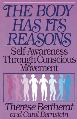 The Body Has Its Reasons: Self Awareness Through Conscious Movement (Paperback)