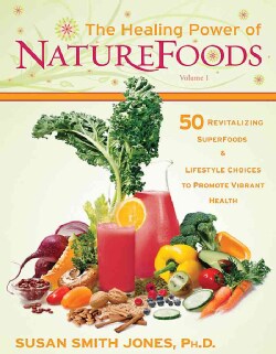 The Healing Power of Naturefoods: 50 Revitalizing Superfoods &amp; Lifestyle Choices That Promote Vibrant Health (Paperback)
