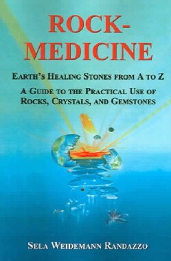 Rock-Medicine: Earth's Healing Stones From A to Z; A Guide to the Practical Use of Rocks, Crystals &amp; Gemstones (Paperback)