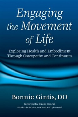 Engaging the Movement of Life: Exploring Health and Embodiment Through Osteopathy and Continuum (Paperback)
