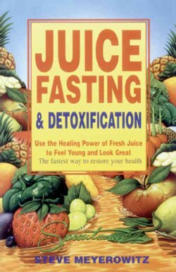 Juice Fasting and Detoxification: Use the Healing Power of Fresh Juice to Feel Young and Look Great : The Fastest... (Paperback)