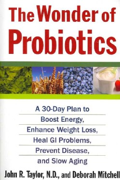 The Wonder of Probiotics: A 30-day Plan to Boost Energy, Enhance Weight Loss, Heal GI Problems, Prevent Disease, ... (Paperback)