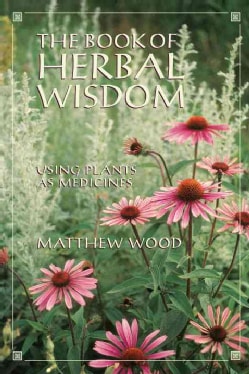 The Book of Herbal Wisdom: Using Plants As Medicine (Paperback)