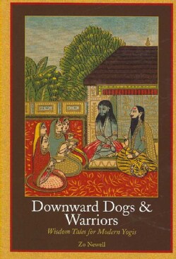 Downward Dogs &amp; Warriors: Wisdom Tales for Modern Yogis (Paperback)