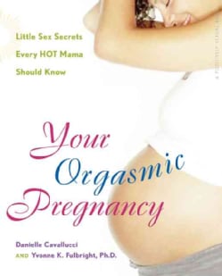 Your Orgasmic Pregnancy: Little Sex Secrets Every Hot Mama Should Know (Paperback)