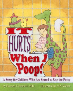 It Hurts When I Poop!: A Story for Children Who Are Scared to Use the Potty (Hardcover)