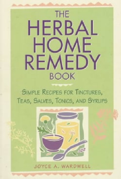 The Herbal Home Remedy Book: Simple Recipes for Tinctures, Teas, Salves, Tonics, and Syrups (Paperback)