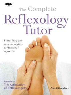 The Complete Reflexology Tutor: Everything You Need to Achieve Professional Expertise (Paperback)