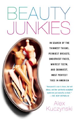 Beauty Junkies: In Search of the Thinnest Thighs, Perkiest Breasts, Smoothest Faces, Whitest Teeth and Skinniest,... (Paperback)