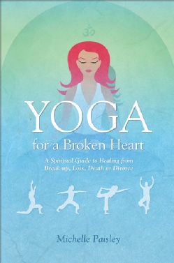Yoga for a Broken Heart: A Spiritual Guide to Healing from Break-Up, Loss, Death or Divorce (Paperback)