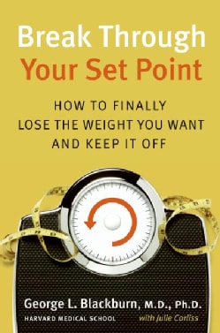 Break Through Your Set Point: How to Finally Lose the Weight You Want and Keep It Off (Hardcover)