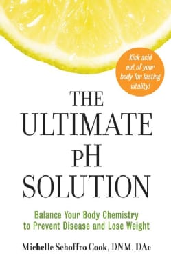 The Ultimate Ph Solution: Balance Your Body Chemistry to Prevent Disease and Lose Weight (Paperback)
