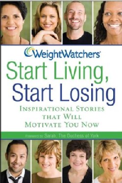 Weight Watchers Start Living, Start Losing: Inspirational Stories That Will Motivate You Now (Hardcover)