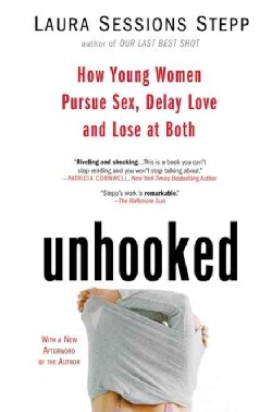 Unhooked: How Young Women Pursue Sex, Delay Love and Lose at Both (Paperback)