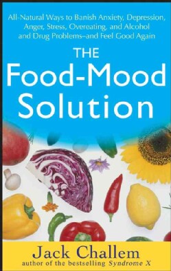 The Food-Mood Solution: All-Natural Ways to Banish Anxiety, Depression, Anger, Stress, Overeating, and Alcohol an... (Paperback)