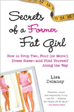 Secrets of a Former Fat Girl: How to Lose Two, Four (Or More!) Dress Sizes-and Find Yourself Along the Way (Paperback)