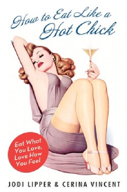 How to Eat Like a Hot Chick: Eat What You Love, Love How You Feel (Paperback)