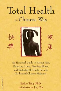 Total Health the Chinese Way: An Essential Guide to Easing Pain, Reducing Stress, Treating Illness, and Restoring... (Paperback)