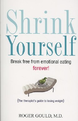 Shrink Yourself: Break Free from Emotional Eating Forever! (Paperback)