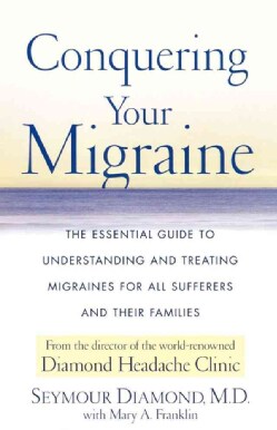 Conquering Your Migraine: The Essential Guide to Understanding and Treating Migraines for All Sufferers and Their... (Paperback)