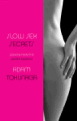 Slow Sex Secrets: Lessons from the Master Masseur (Hardcover)