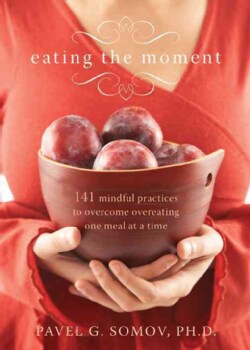 Eating the Moment: 141 Mindful Practices to Overcome Overeating One Meal at a Time (Paperback)