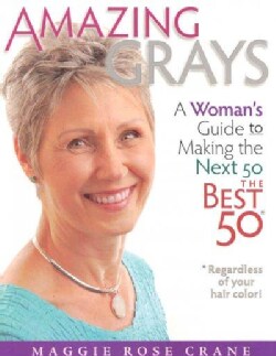 Amazing Grays: A Woman's Guide to Making the Next 50 the Best 50*Regardless of Your Hair color! (Paperback)