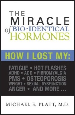 The Miracle of Bio-Identical Hormones: How I Lost My: Fatigue, Hot Flashes, ADHD, Add, Fibromyalgia, PMS, Osteopo... (Paperback)
