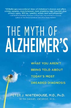 The Myth of Alzheimer's: What You Aren't Being Told About Today's Most Dreaded Diagnosis (Paperback)