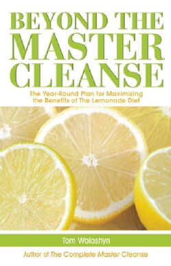 Beyond the Master Cleanse: The Year-Round Plan for Maximizing the Benefits of The Lemonade Diet (Paperback)