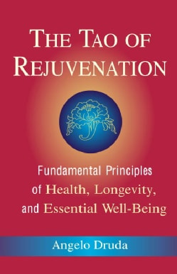 The Tao of Rejuvenation: Fundamental Principles of Health, Longevity, and Essential Well-Being (Paperback)