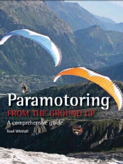 Paramotoring From The Ground Up: A Comprehensive Guide (Paperback)