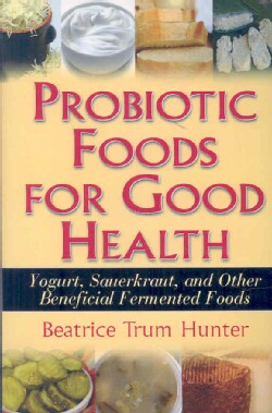 Probiotic Foods for Good Health: Yogurt, Sauerkraut, and Other Beneficial Fermented Foods (Paperback)