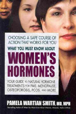 What You Must Know About Women's Hormones: Your Guide to Natural Hormone Treatents for PMS, Menopause, Osteoporos... (Paperback)