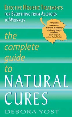 The Complete Guide to Natural Cures: Effective Holistic Treatments for Everything from Allergies to Wrinkles (Paperback)