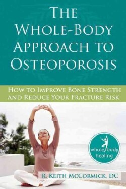 The Whole-Body Approach to Osteoporosis: How to Improve Bone Strength and Reduce Your Fracture Risk (Paperback)