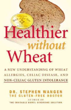 Healthier Without Wheat: A New Understanding of Wheat Allergies, Celiac Disease, and Non-Celiac Gluten Intolerance (Paperback)