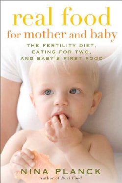 Real Food for Mother and Baby: The Fertility Diet, Eating for Two, and Baby's First Food (Paperback)