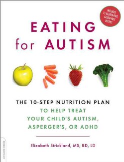 Eating for Autism: The 10-step Nutrition Plan, to Help Treat Your Child's Autism, Asperger's, or ADHD (Paperback)