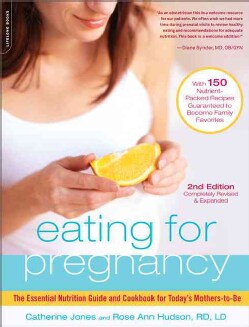 Eating for Pregnancy: The Essential Nutrition Guide and Cookbook for Today's Mothers-to-Be (Paperback)