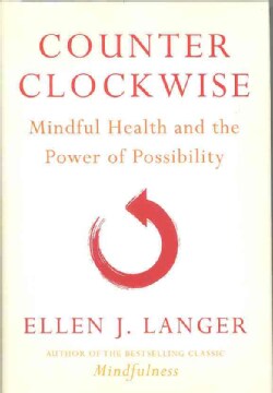 Counter Clockwise: Mindful Health and the Power of Possibility (Hardcover)