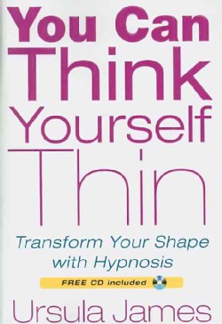 You Can Think Yourself Thin: Transform Your Shape With Hypnosis