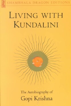 Living With Kundalini: The Autobiography of Gopi Krishna (Paperback)