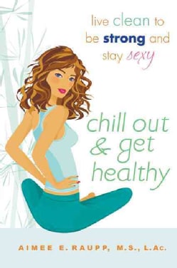 Chill Out &amp; Get Healthy: Live Clean to Be Strong and Stay Sexy (Paperback)